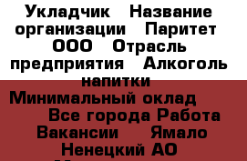 Укладчик › Название организации ­ Паритет, ООО › Отрасль предприятия ­ Алкоголь, напитки › Минимальный оклад ­ 24 000 - Все города Работа » Вакансии   . Ямало-Ненецкий АО,Муравленко г.
